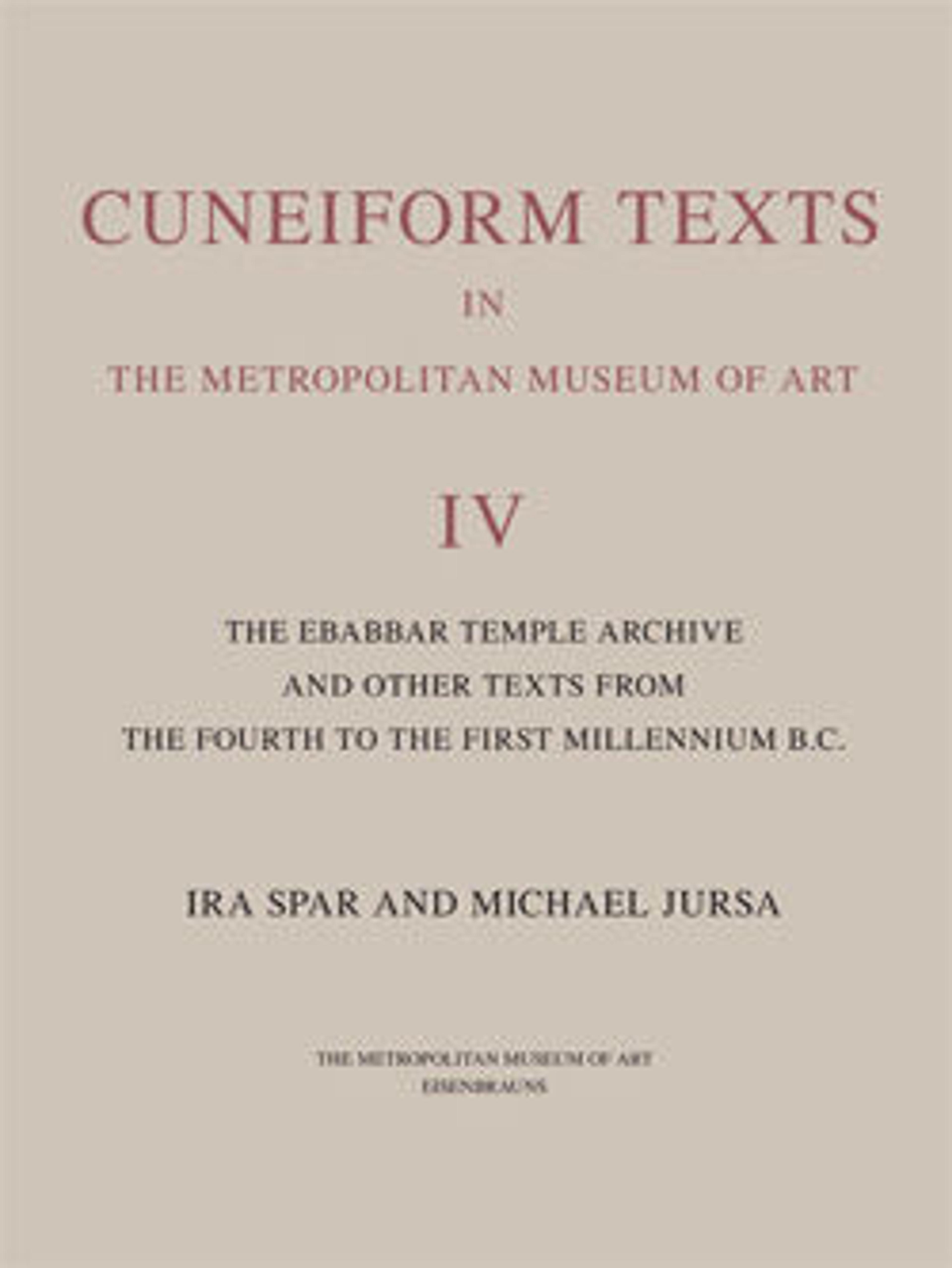 Cover of Cuneiform Texts in The Metropolitan Museum of Art Volume IV: The Ebabbar Temple Archive and Other Texts from the Fourth to the First Millenium B.C.