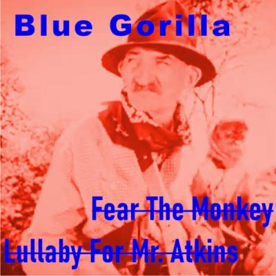 Blue Gorilla - Fear the Monkey b/w Lullaby for Mr. Atkins front cover