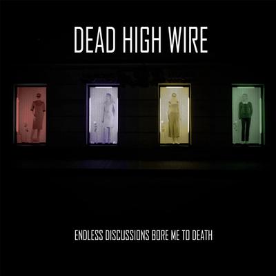 Dead High Wire - Endless Discussions Bore Me to Death front cover