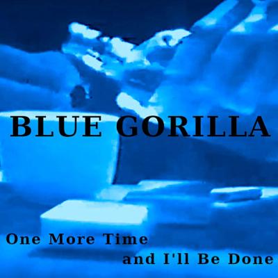 Blue Gorilla - One More Time and I'll Be Done front cover