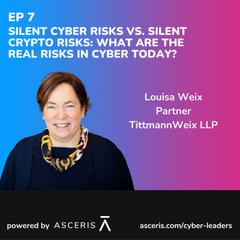 Ep. 7 - Silent Cyber Risks vs. Silent Crypto Risks: What are the Real Risks in Cyber Today? - with Louisa Weix