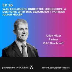 Ep. 26 - War Exclusions Under the Microscope: A Deep Dive with DAC Beachcroft Partner Julian Miller