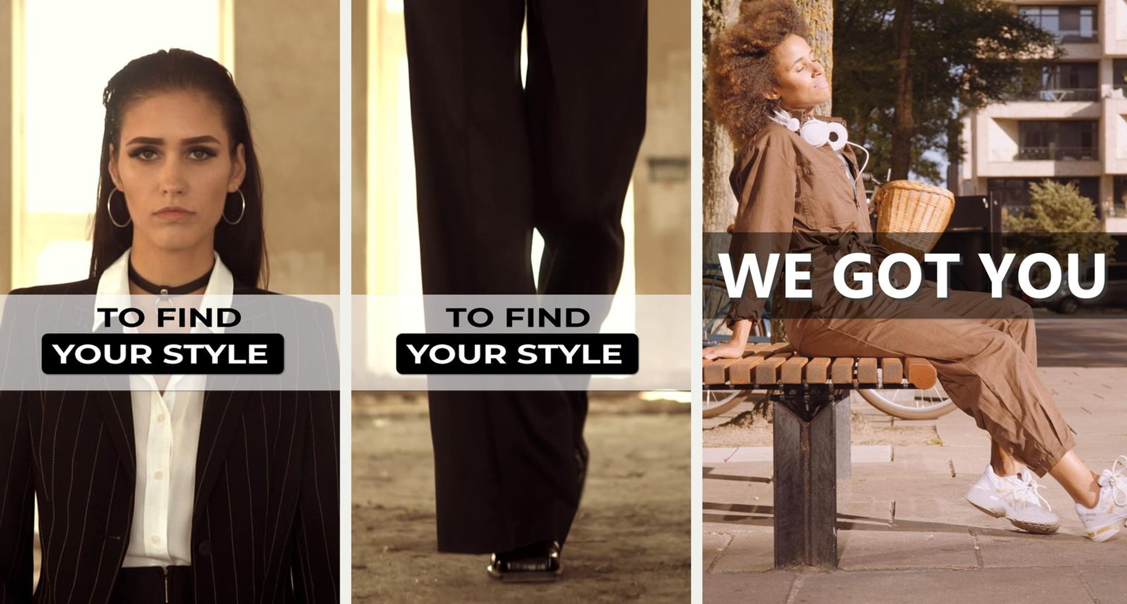 Three vertical frames from the launch video cut-downs side by side: with the text To Find Your Style over a close portrait; with the text To Find Your Style over a figure walking in wide trousers; with the text We Got You over a woman sitting on a bench