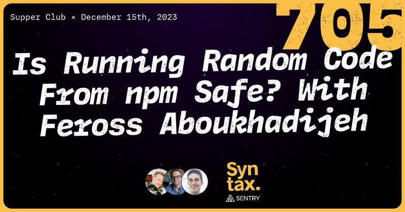 Syntax Podcast: "Is Running Random Code From npm Safe?"