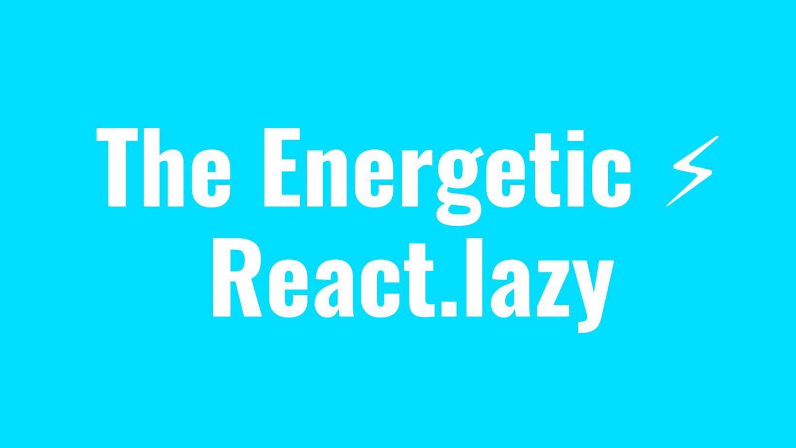 The Energetic React Lazy