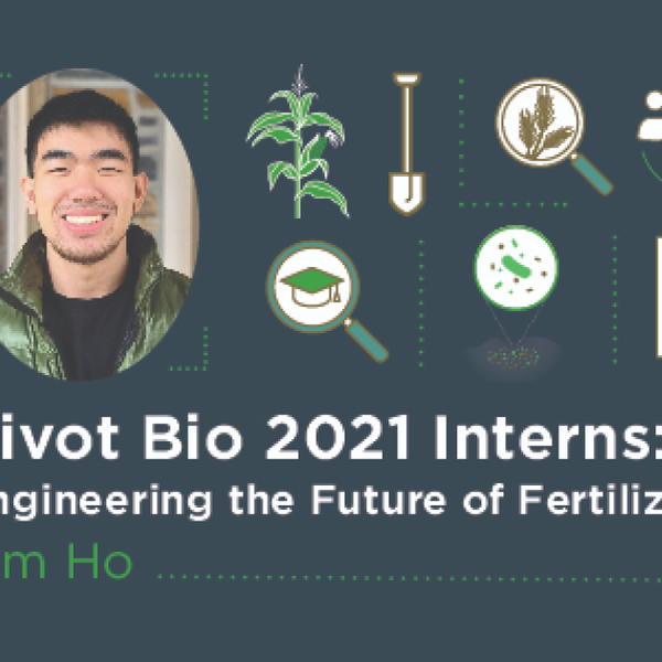 Pivot Bio 2021 Interns: Engineering The Future Of Fertilizer | Pivot Bio