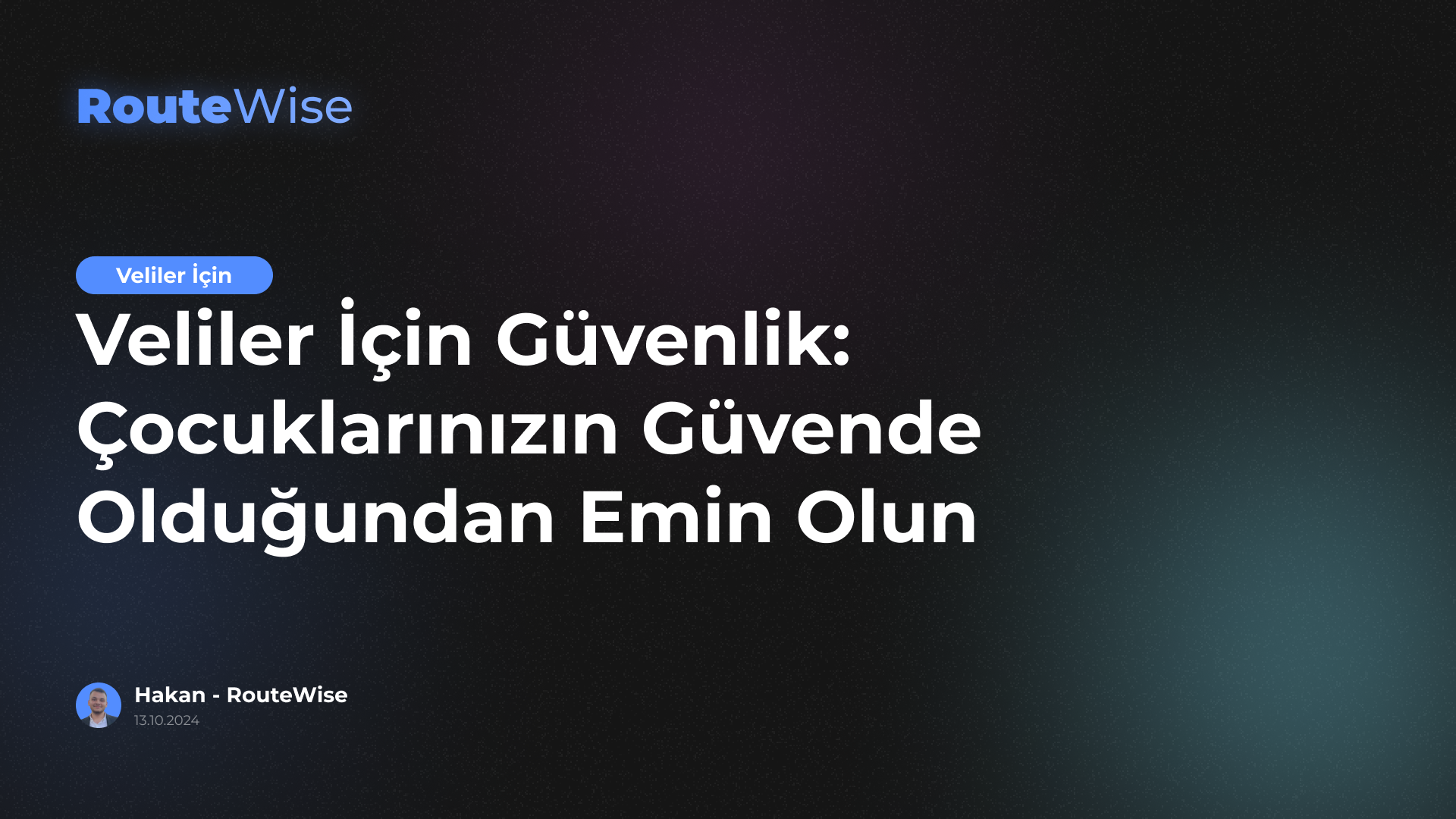 Veliler için Güvenlik: RouteWise ile Çocuklarınızın Güvende Olduğundan Emin Olun