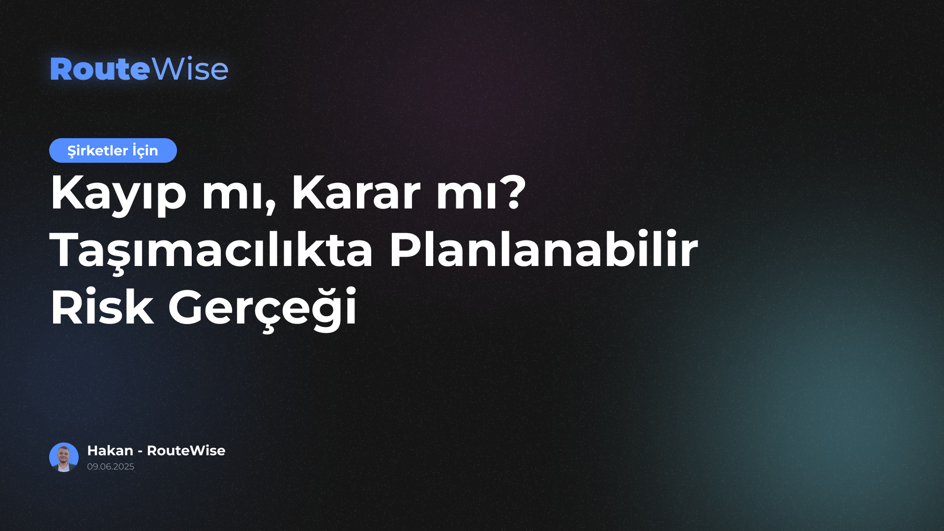 Kayıp mı, Karar mı? Taşımacılıkta Planlanabilir Risk Gerçeği
