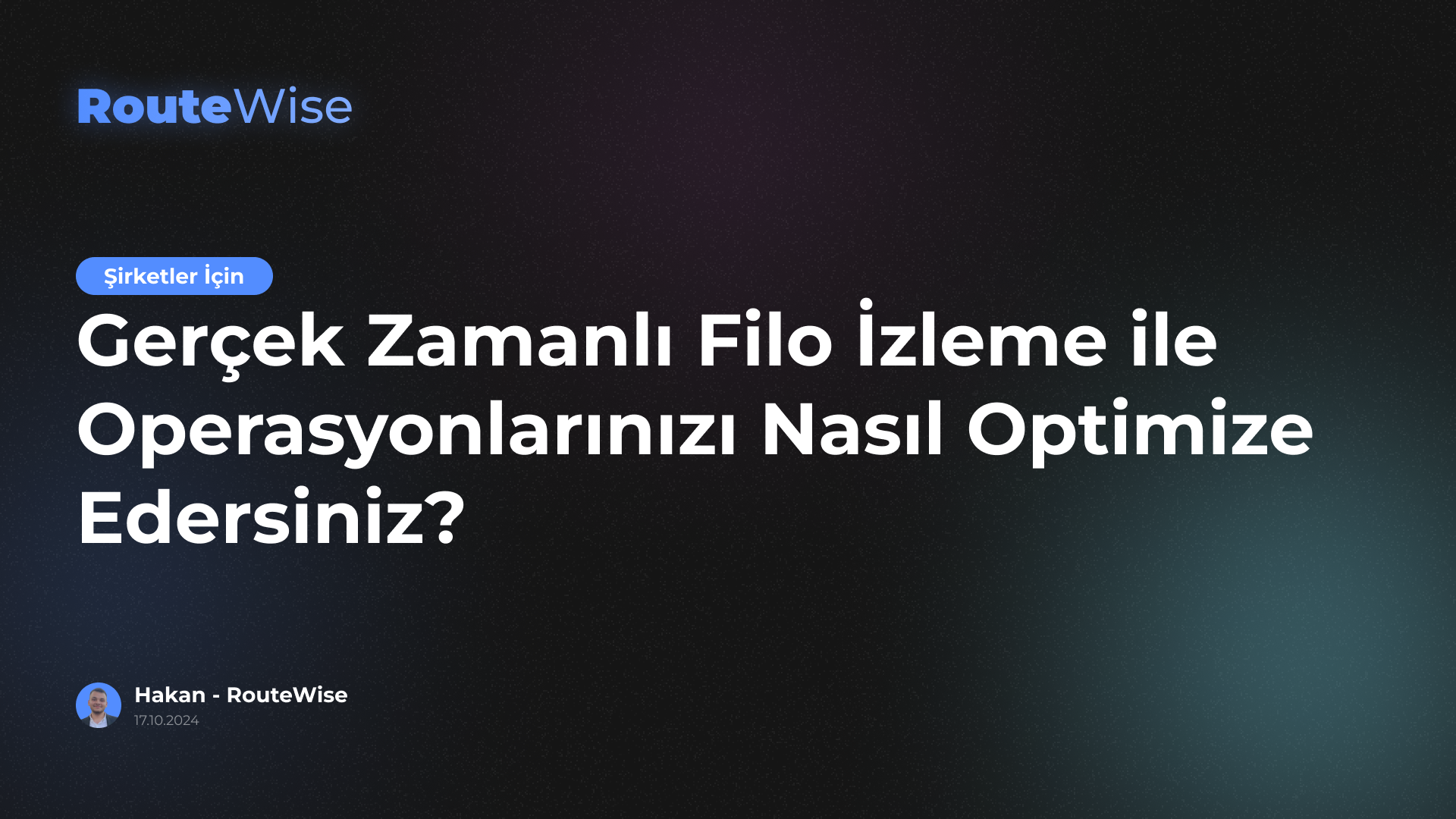 Gerçek Zamanlı Filo İzleme ile Operasyonlarınızı Nasıl Optimize Edersiniz?