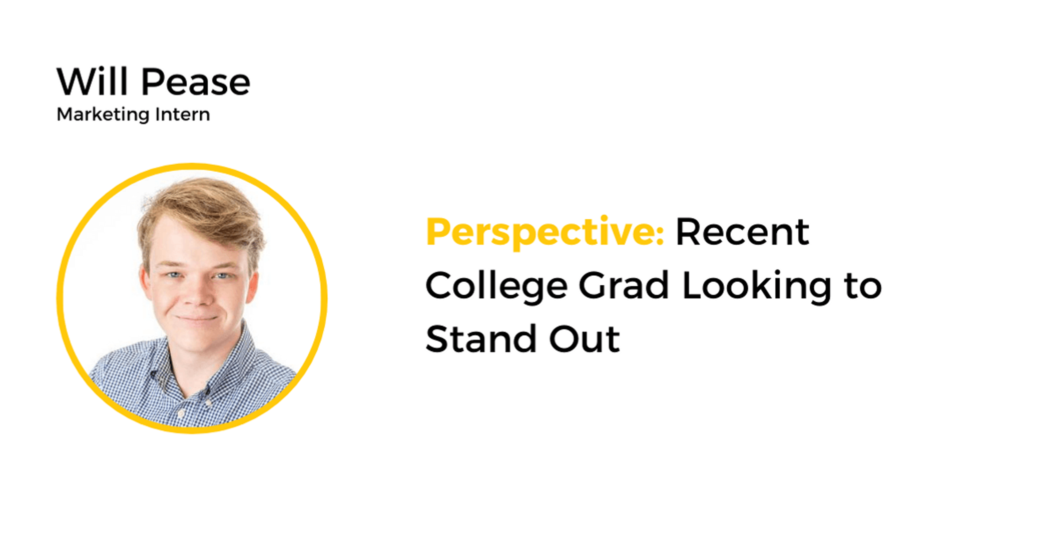 Will Pease, marketing intern, shares his perspective on looking to stand out as a recent college grad.