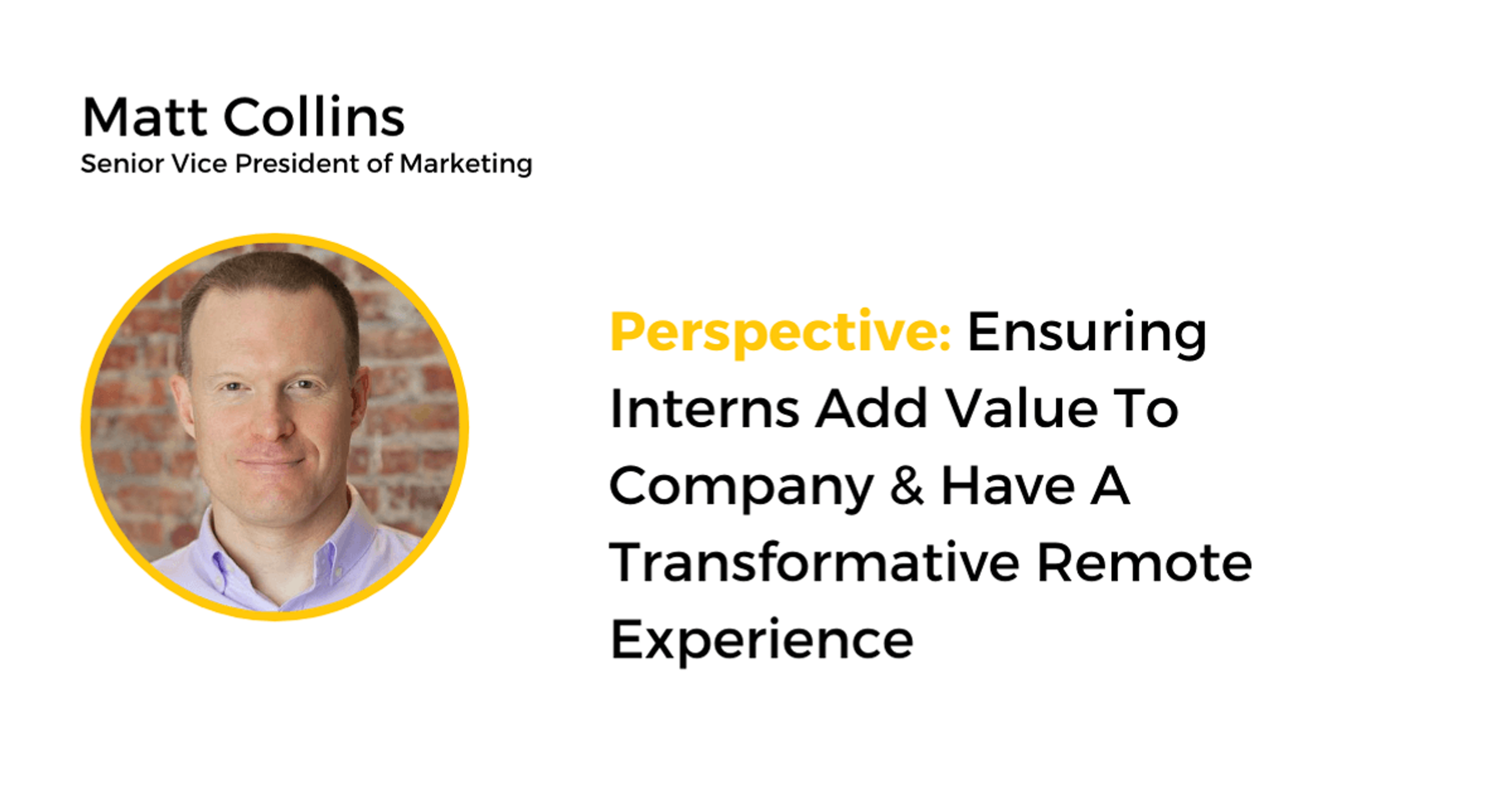 Matt Collins, senior vice president of marketing, shares his perspective on ensuring interns add value to company.