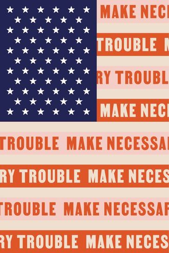 Editorialized illustration inspired by the american flag with stripes that read Make Necessary Trouble