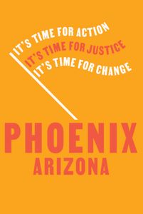 Phoenix poster that reads it's time for action it's time for justice it's time for change