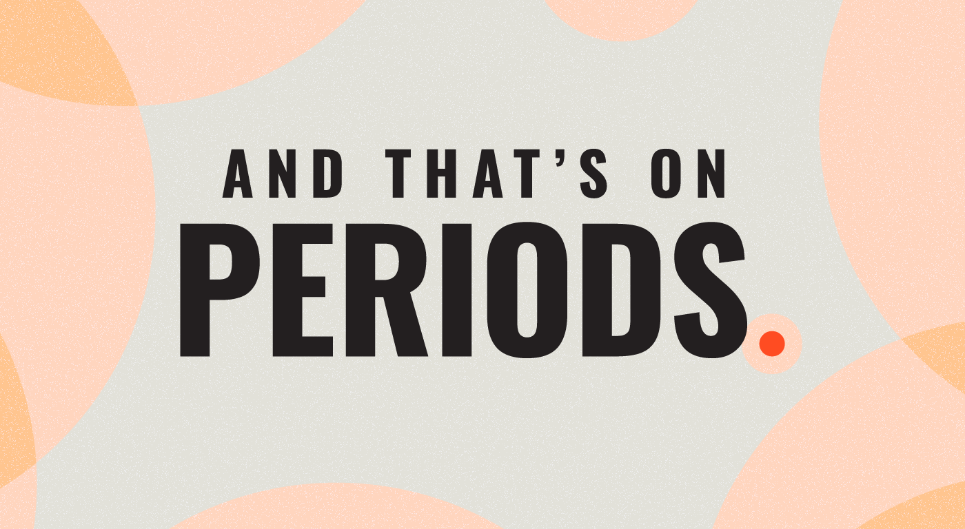 Text that says in all-caps, "And That's On Periods."