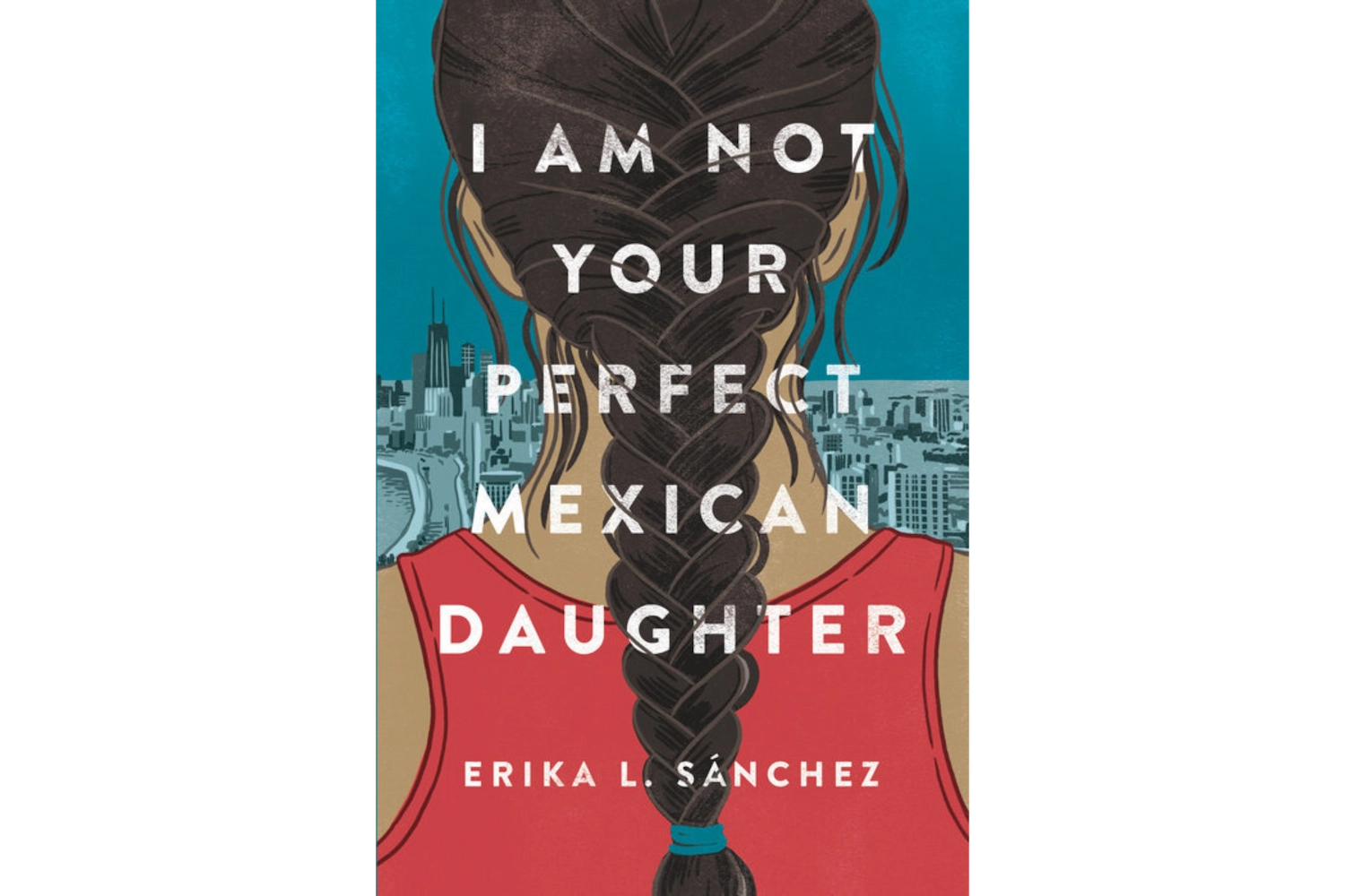 I Am Not Your Perfect Mexican Daughter by Erika L. Sánchez