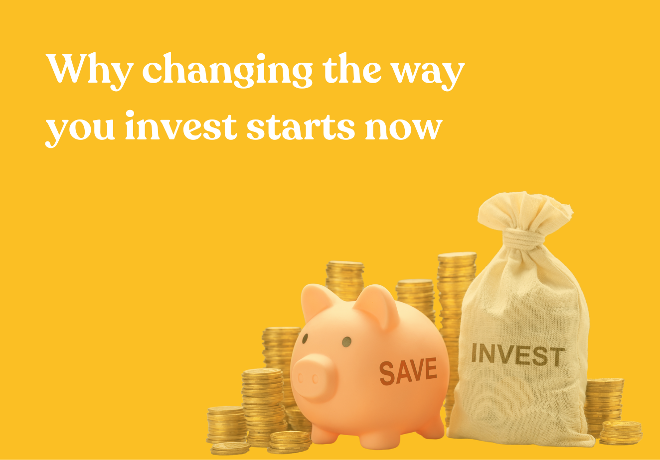 Why changing the way you invest starts now