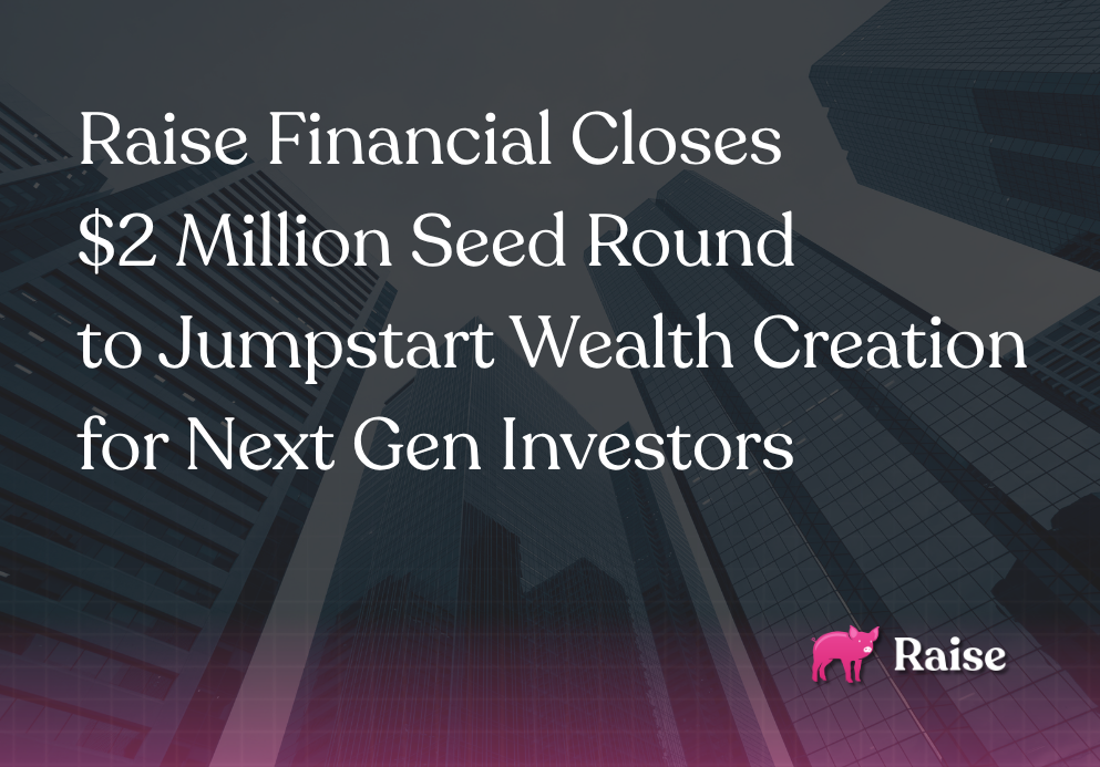 Raise Financial Closes $2 Million Seed Round to Jumpstart Wealth Creation for Next Gen Investors