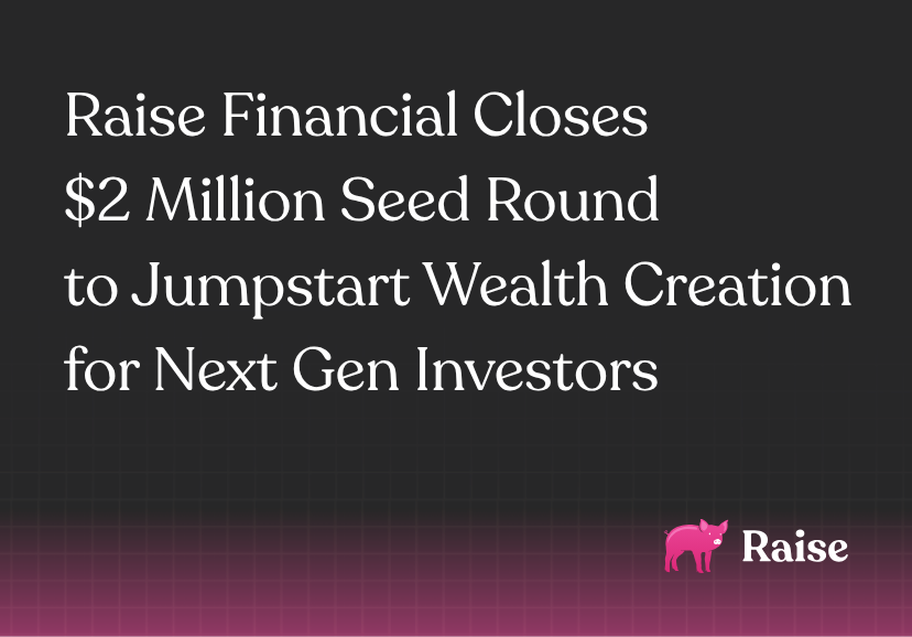 Raise Financial Closes $2 Million Seed Round to Jumpstart Wealth Creation for Next Gen Investors