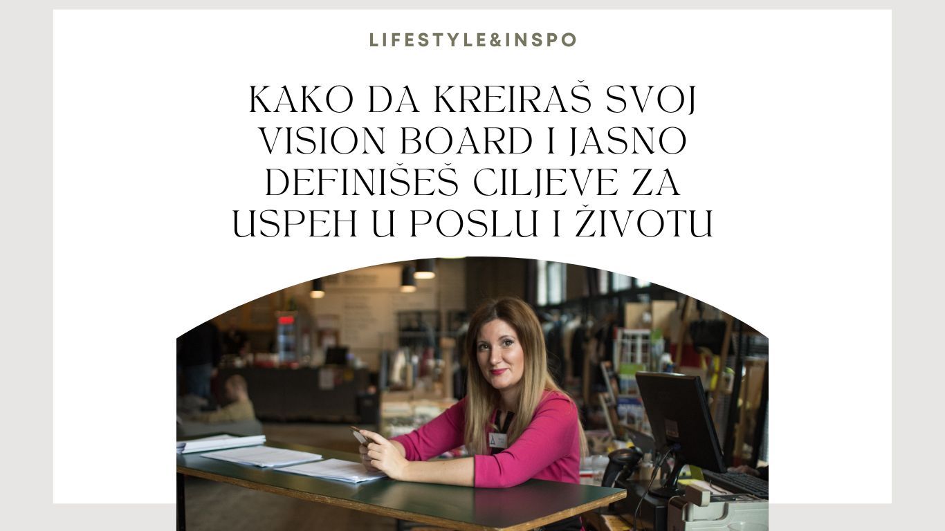 Kako da kreiraš svoj vision board i jasno definišeš ciljeve za uspeh u poslu i životu