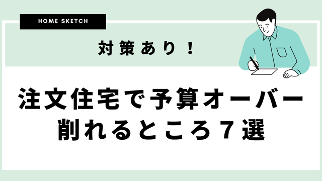 【対策あり】注文住宅で予算オーバーしたときに削れるところ７選