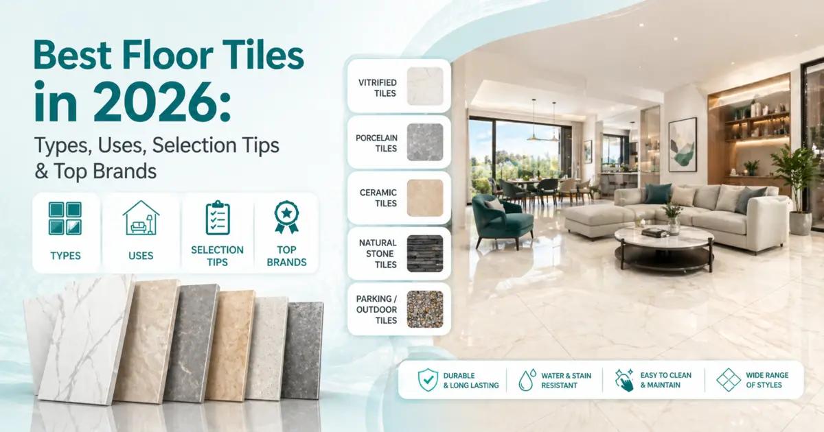 Best floor tiles in 2026 – types, uses, selection tips and top brands including vitrified, porcelain, ceramic, natural stone and outdoor tiles