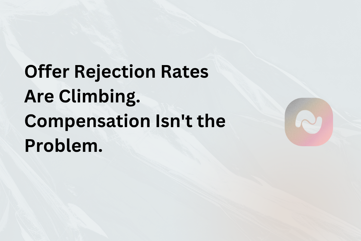 Offer Rejection Rates Are Climbing. Compensation Isn't the Problem.
