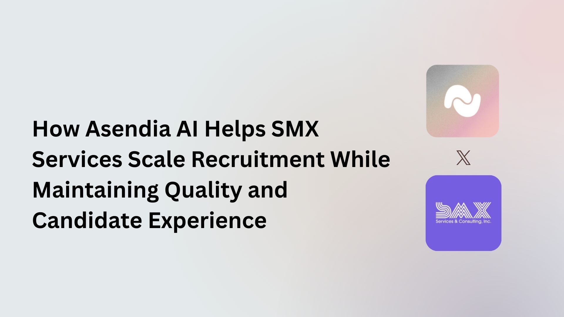 How Asendia AI Helps SMX Services Scale Recruitment While Maintaining Quality and Candidate Experience
