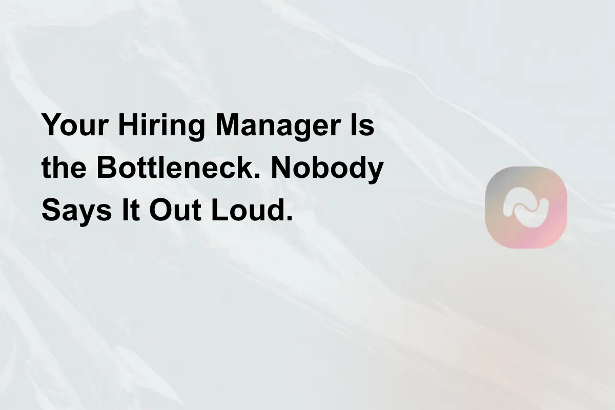 Your Hiring Manager Is the Bottleneck. Nobody Says It Out Loud.