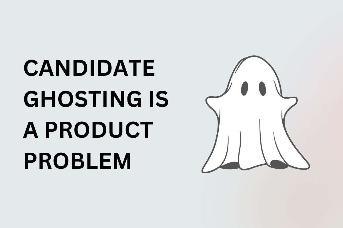 Candidate Ghosting Is a Product Problem