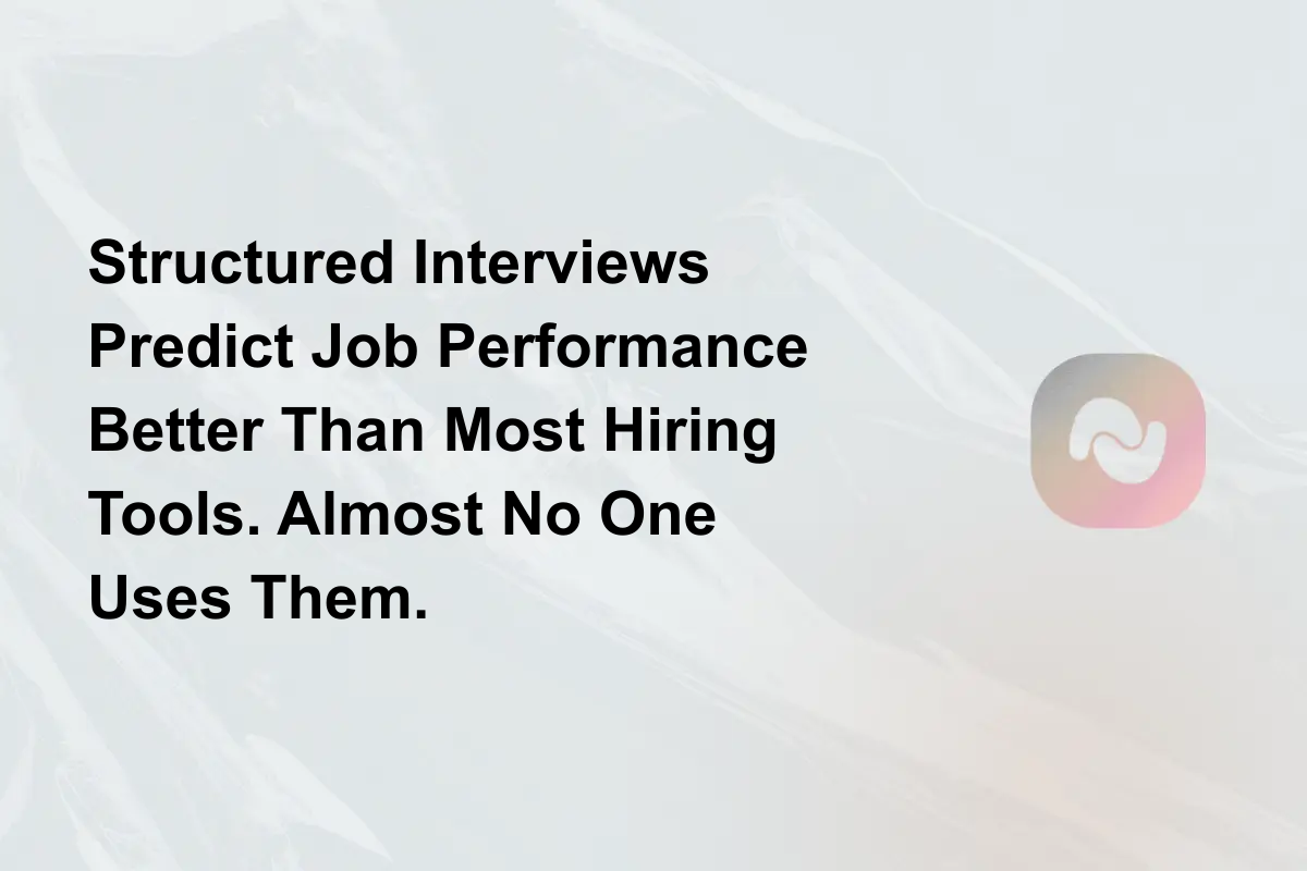 Structured Interviews Predict Job Performance Better Than Most Hiring Tools. Almost No One Uses Them.