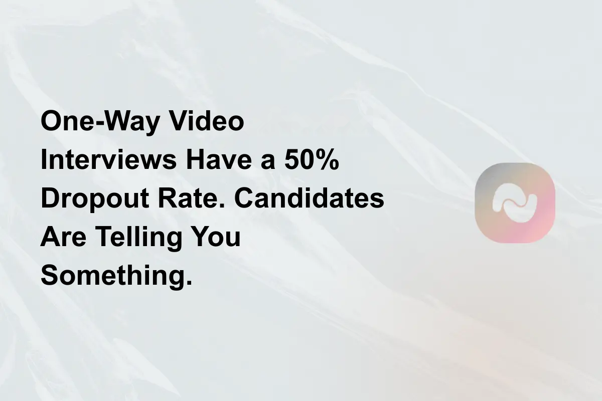 One-Way Video Interviews Have a 50% Dropout Rate. Candidates Are Telling You Something.