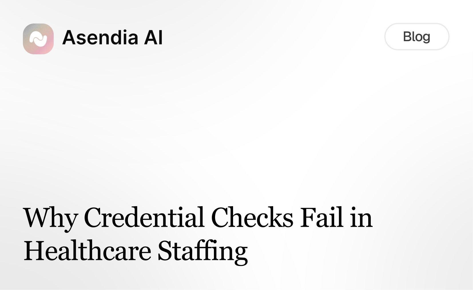 Why Credential Checks Fail in Healthcare Staffing