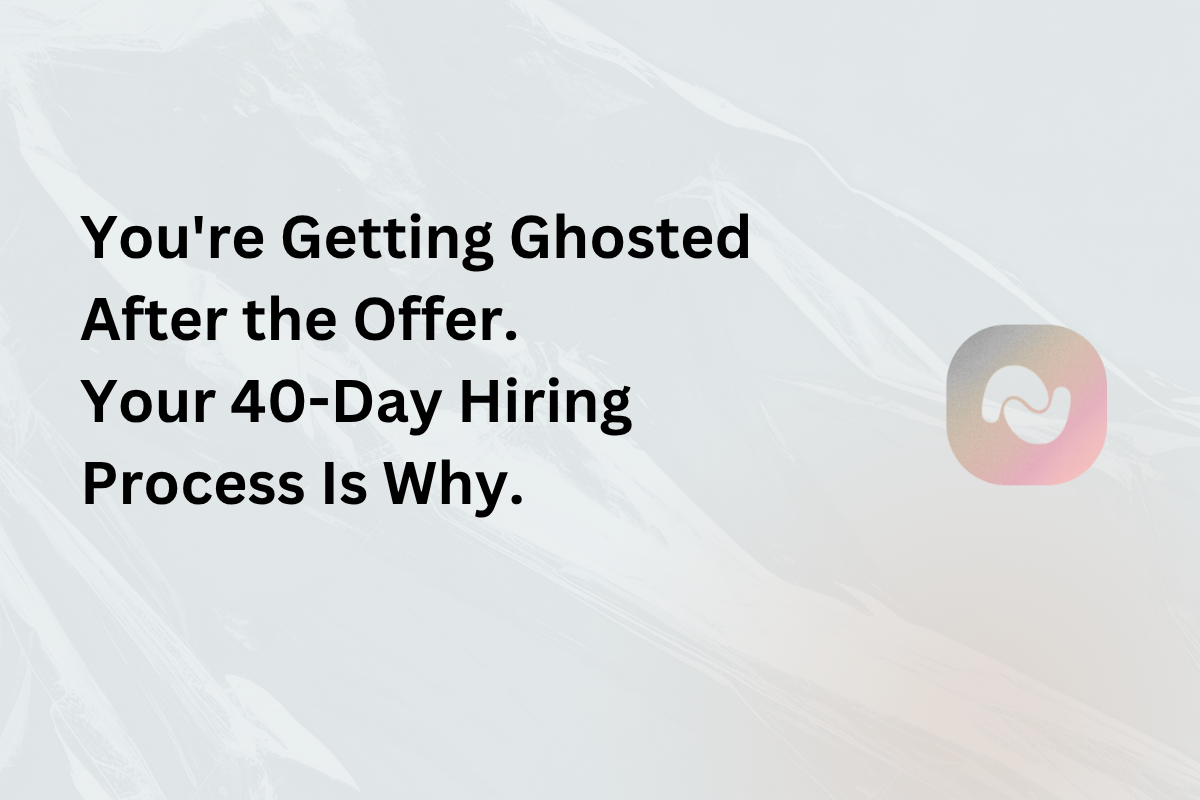 You're Getting Ghosted After the Offer. Your 40-Day Hiring Process Is Why.