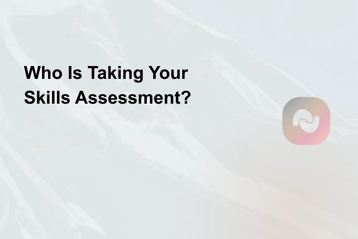 Who Is Taking Your Skills Assessment?