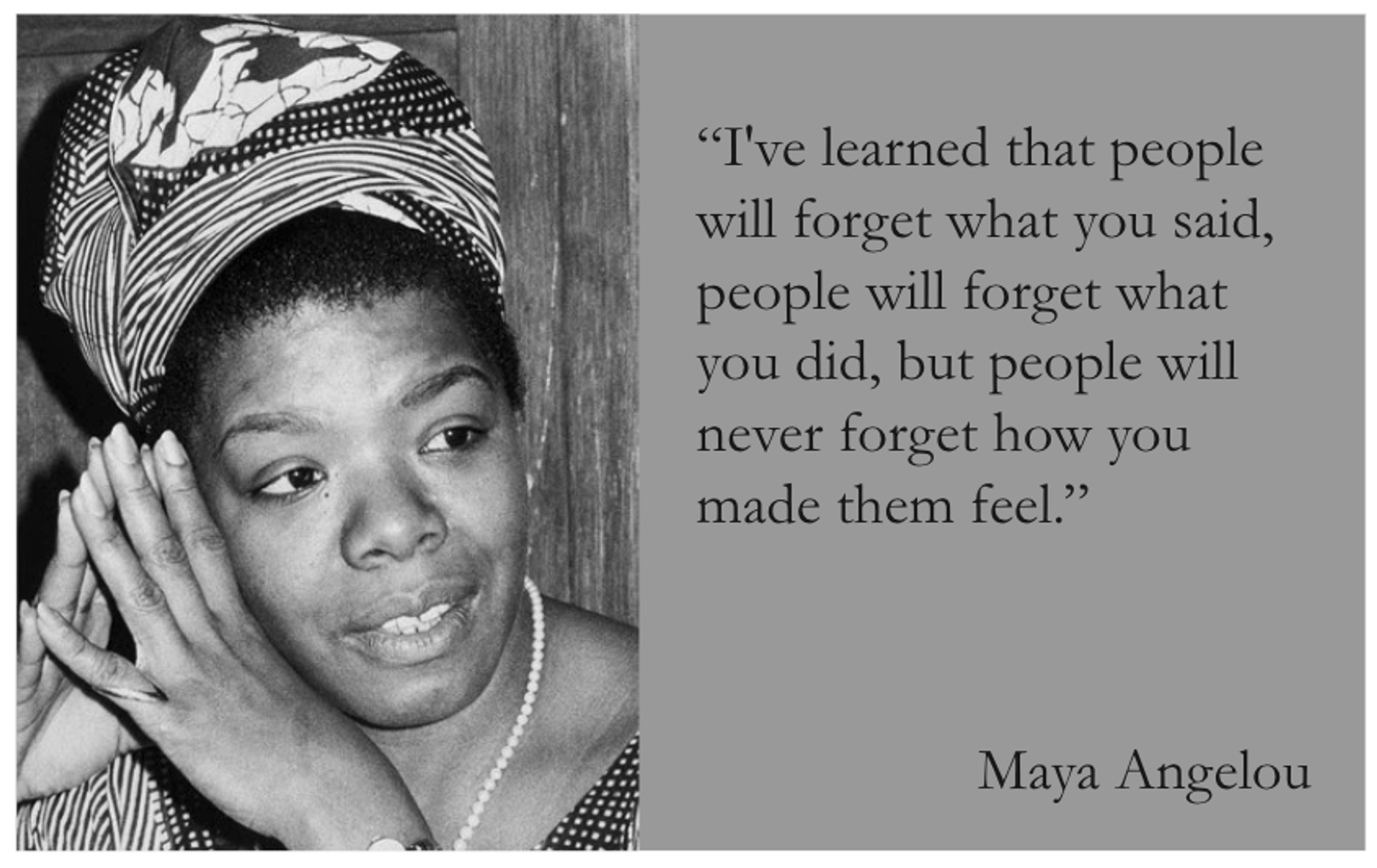 A Maya Angelou quote reading "I've learned that people will forget what you said, people will forget what you did, but people will never forget how you made them feel."