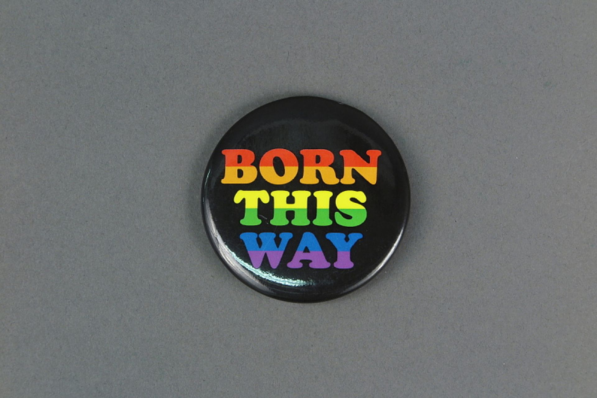 Born This Way button, National Museum of American History Gift of Robert Voorheis and Michael Sabatino