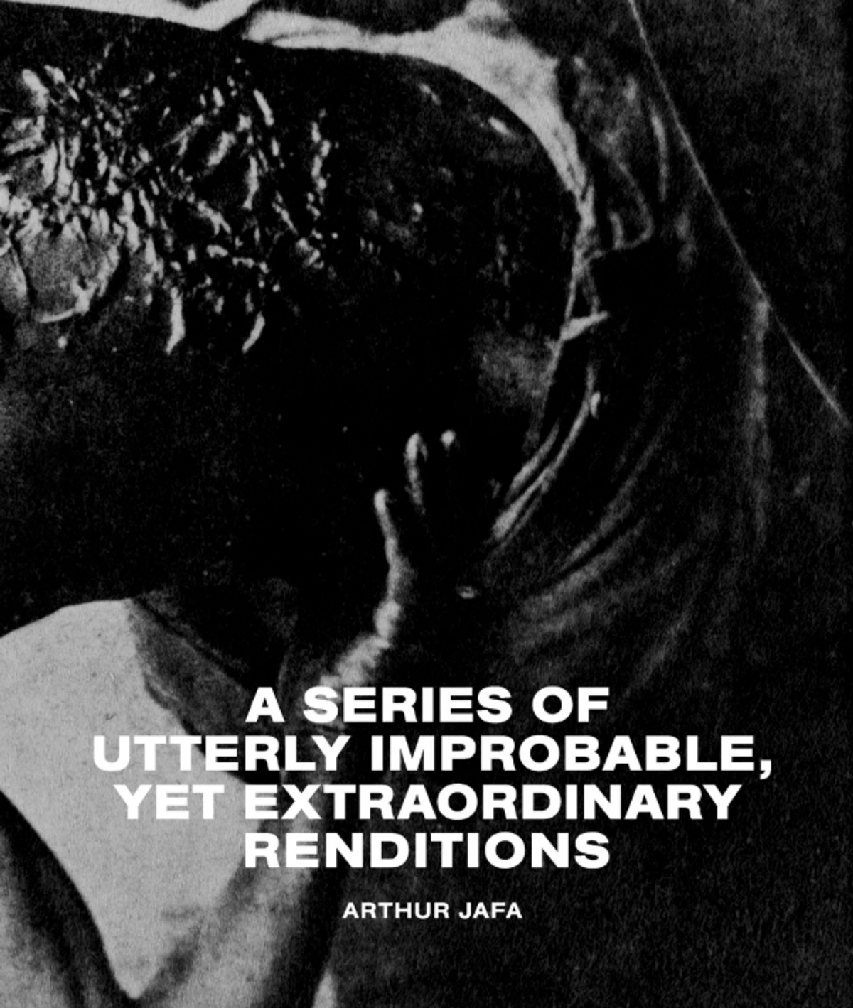 Arthur Jafa's A Series of Utterly Improbable, Yet Extraordinary Renditions