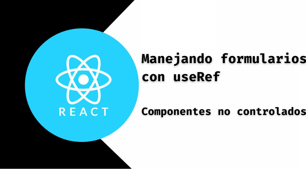 React: Manejando formularios con useRef - Componentes no controlados