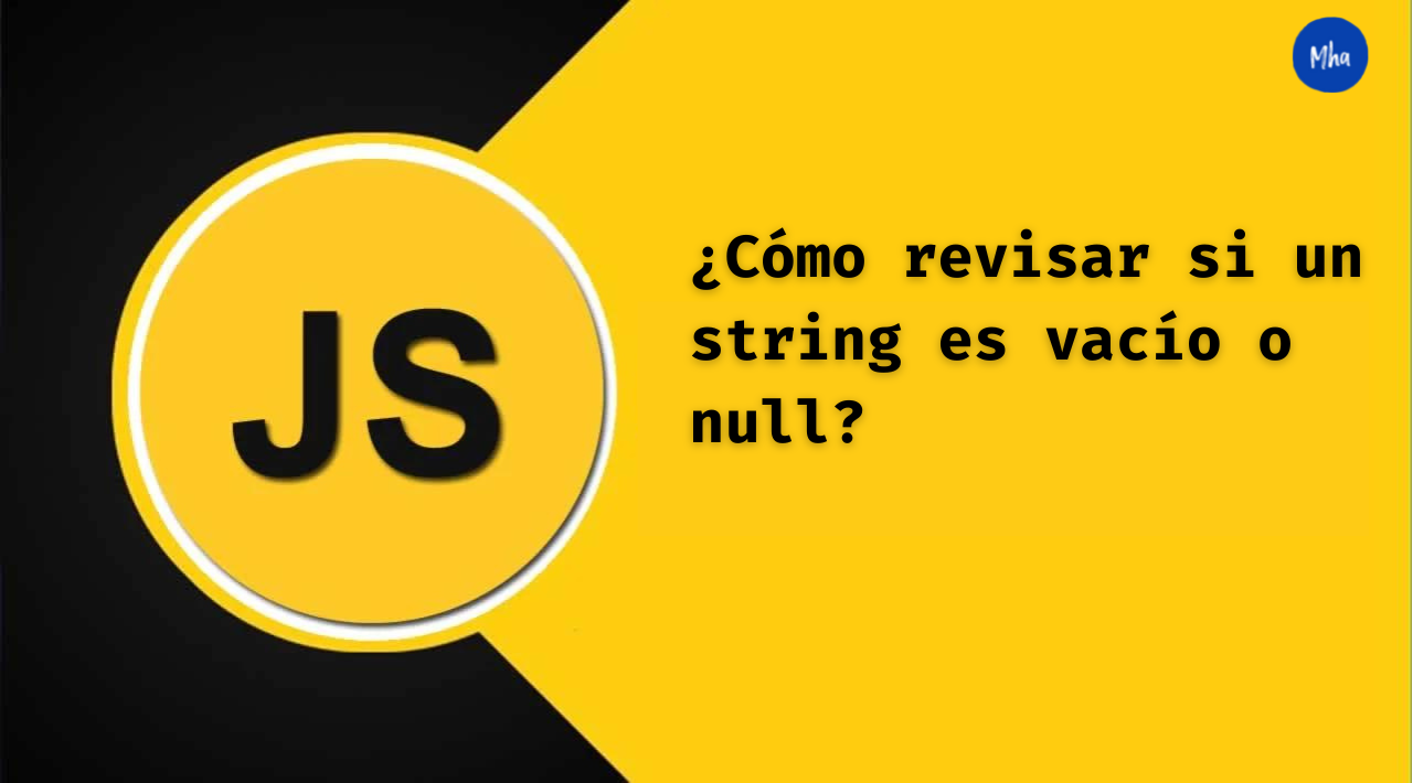 ¿Cómo revisar si un string es vacío o null en Javascript?