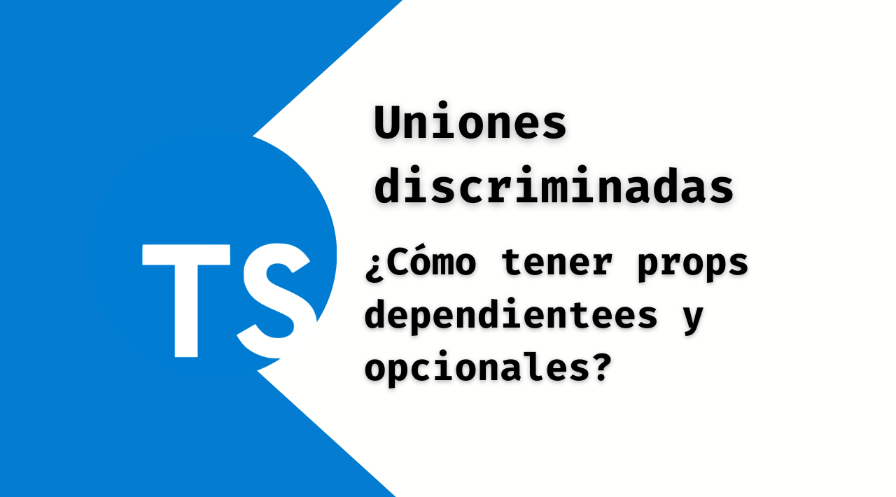 Typescript: Uniones discriminadas o como crear argumentos opcionales y dependientes