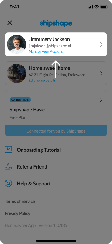 Go to Your Profile. Tap your name and email at the top of the menu.