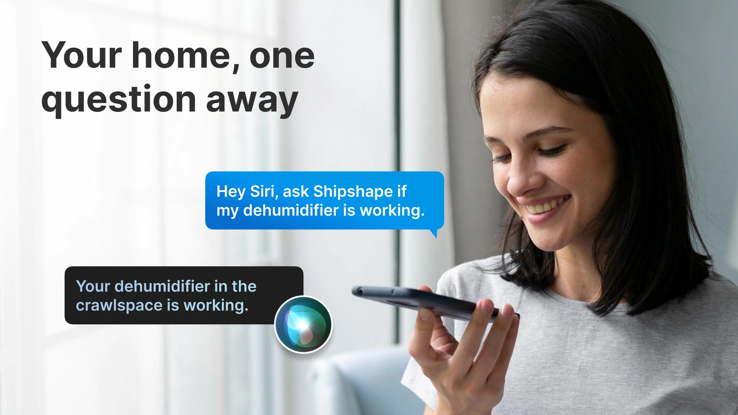 A homeowner asks Siri if her dehumidifier is working and Siri answers that the dehumidifier in the crawlspace is working