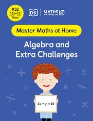 Master Maths at Home - Math — No Problem! Algebra and Extra Challenges cover with tao primary grade 6 mathematician holding a card with an equation 2x + y = 10.