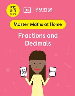 Master Maths at Home - Math — No Problem! Fractions and Decimals cover with a primary grade 4 mathematician holding two cards, one with a fraction 47 over 100 and the other with a 0.47 decimal.