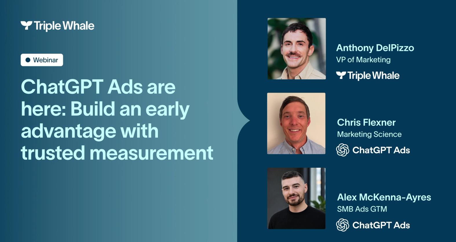 ChatGPT Ads are here webinar with Anthony DelPizzo of Triple Whale, and Chris Flexner and Alex McKenna-Ayres of ChatGPT Ads