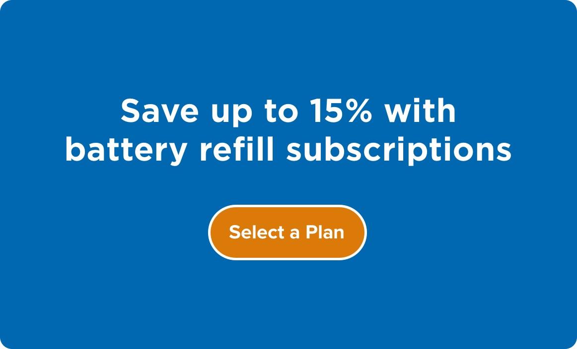 Save up to 15% with battery refill subscriptions. Click here to select a battery plan.