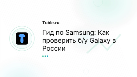 Гид по Samsung: Как проверить б/у Galaxy в России