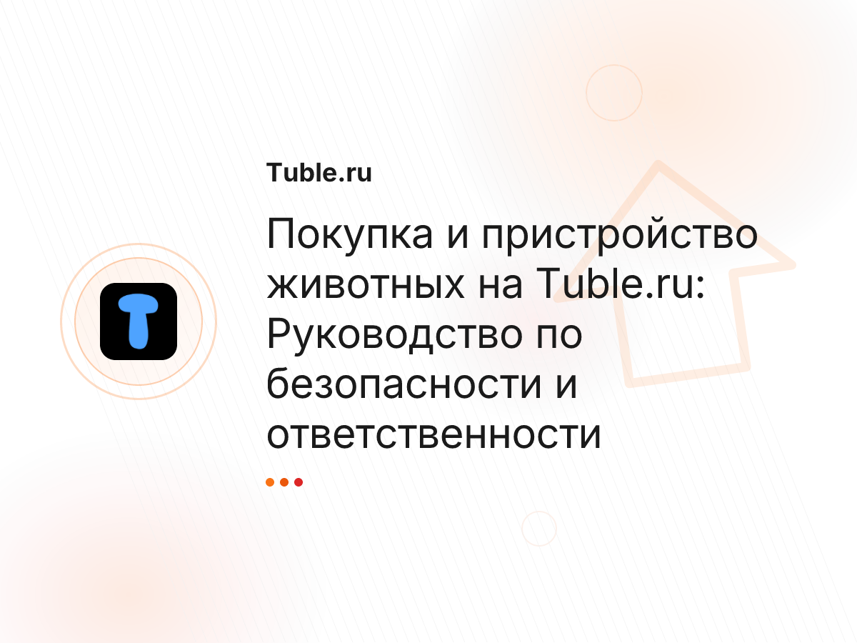 Покупка и пристройство животных на Tuble.ru: Руководство по безопасности и ответственности