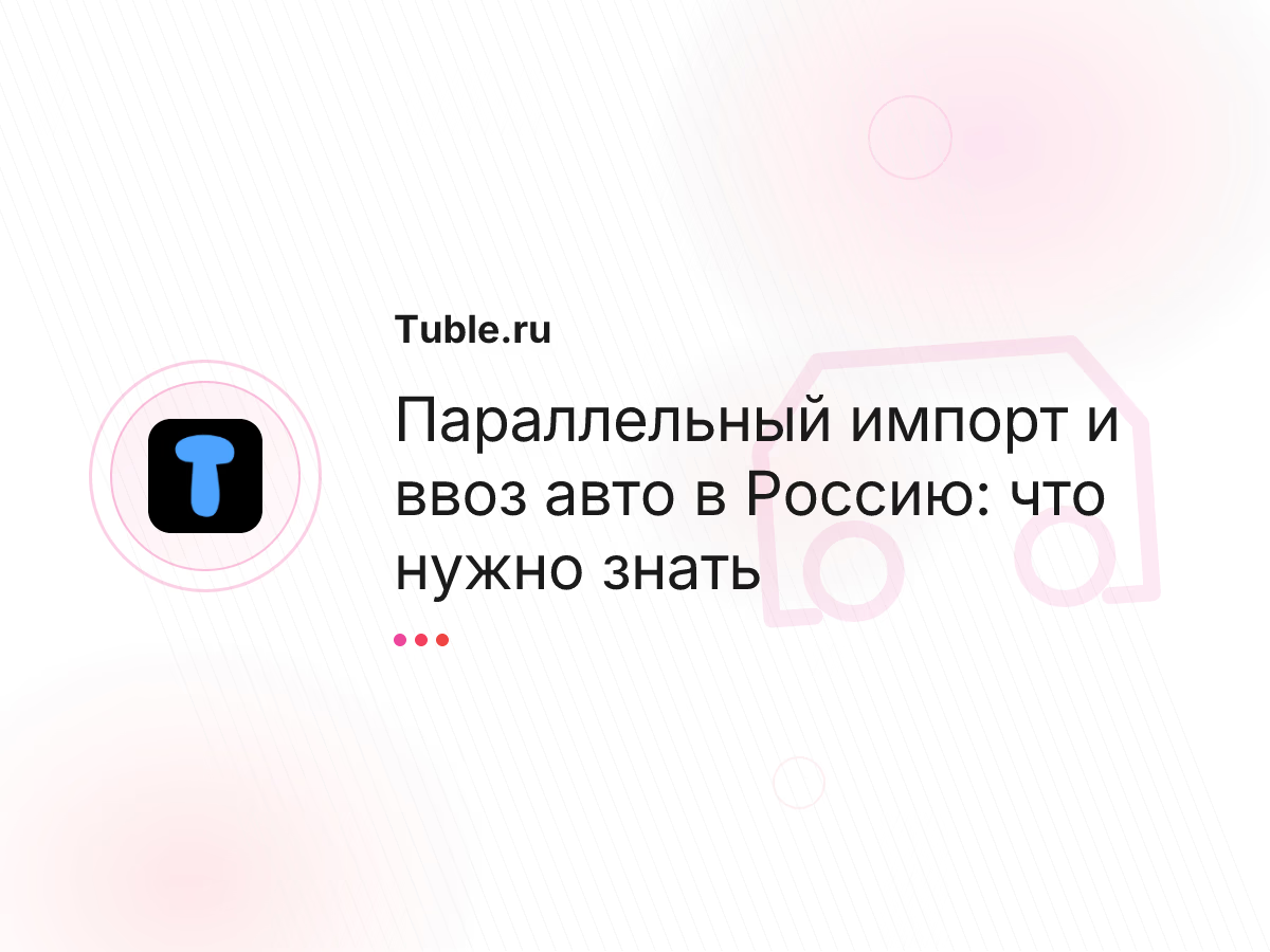 Параллельный импорт и ввоз авто в Россию: что нужно знать