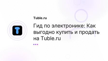 Гид по электронике: Как выгодно купить и продать на Tuble.ru